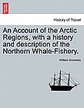An Account of the Arctic Regions, with a history and description of the Northern Whale-Fishery. VOL. I