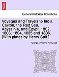 Voyages and Travels to India, Ceylon, the Red Sea, Abyssinia, and Egypt. 1802, 1803, 1804, 1805 and 1806. [With plates by Henry Salt.] Vol. III