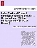 India, Past and Present, Historical, Social and Political ... Illustrated, Etc. [With a Bibliography by Sir W. W. Hunter.]