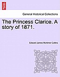 The Princess Clarice. a Story of 1871.