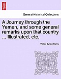 A Journey Through the Yemen, and Some General Remarks Upon That Country ... Illustrated, Etc.