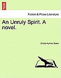 An Unruly Spirit. a Novel. Vol. II