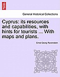 Cyprus: Its Resources and Capabilities, with Hints for Tourists ... with Maps and Plans.
