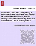 Greece in 1823 and 1824; Being a Series of Letters and Other Documents on the Greek Revolution, Written During a Visit to That Country. to Which Is Ad