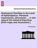Subtropical Rambles in the Land of Aphanapteryx. Personal experiences, adventures ... in and around the island of Mauritius. [With maps and illustrati