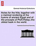 Notes for the Nile; Together with a Metrical Rendering of the Hymns of Ancient Egypt and of the Precepts of Ptah-Hotep, -The Oldest Book in the World.