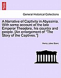 A Narrative of Captivity in Abyssinia. with Some Account of the Late Emperor Theodore, His Country and People. [An Enlargement of the Story of the Cap