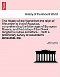 The History of the World from the reign of Alexander to that of Augustus, comprehending the latter ages of European Greece, and the history of the Gre