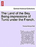 The Land of the Bey. Being Impressions of Tunis Under the French.