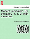 Modern Jerusalem. by the Late C. F. T. D. with a Memoir.