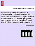 By Authority. Haytian Papers. a Collection of ... Proclamations, and Other Official Documents; Together with Some Account of the Rise, Progress, and P