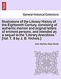 Illustrations of the Literary History of the Eighteenth Century, consisting of authentic memoir and original letters of eminent persons, and intended