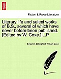 Literary Life and Select Works of B.S., Several of Which Have Never Before Been Published. [Edited by W. Coxe.] L.P.