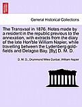 The Transvaal in 1876. Notes Made by a Resident in the Republic Previous to the Annexation, with Extracts from the Diary of the Late Hon'ble William N