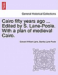 Cairo Fifty Years Ago ... Edited by S. Lane-Poole. with a Plan of Medieval Cairo.