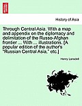 Through Central Asia. With a map and appendix on the diplomacy and delimitation of the Russo-Afghan frontier ... With ... illustrations. [A popular ed