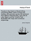 Travels in the Interior of South Africa, Comprising Fifteen Years' Hunting and Trading; With Journeys Across the Continent from Natal to Walvisch Bay,