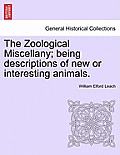 The Zoological Miscellany; Being Descriptions of New or Interesting Animals.