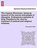 The Captive Missionary: Being an Account of the Country and People of Abyssinia. Embracing a Narrative of King Theodore's Life, and His Treatm