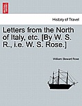 Letters from the North of Italy, etc. [By W. S. R., i.e. W. S. Rose.]