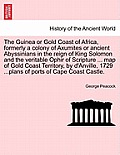 The Guinea or Gold Coast of Africa, Formerly a Colony of Axumites or Ancient Abyssinians in the Reign of King Solomon and the Veritable Ophir of Scrip