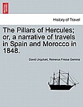 The Pillars of Hercules; or, a narrative of travels in Spain and Morocco in 1848.