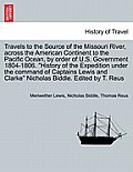 Travels to the Source of the Missouri River, Across the American Continent to the Pacific Ocean, by Order of U.S. Govt. 1804-1806. History of the Expe