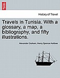 Travels in Tunisia. with a Glossary, a Map, a Bibliography, and Fifty Illustrations.