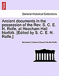 Ancient Documents in the Possession of the REV. S. C. E. N. Rolfe, at Heacham Hall Norfolk. [Edited by S. C. E. N. Rolfe.]