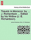 Travels in Morocco: By ... J. Richardson ... Edited by His Widow (J. E. Richardson). Vol. I