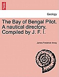 The Bay of Bengal Pilot. a Nautical Directory. Compiled by J. F. I.