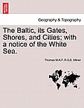 The Baltic, Its Gates, Shores, and Cities; With a Notice of the White Sea.