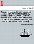 Travels in Mesopotamia. Including a journey from Aleppo to Bagdad, by the route of Beer, Orfah, Diarbekr, Mardin, and Mousul; with researches on the r