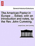 The American Pastor in Europe ... Edited, with an Introduction and Notes, by the REV. John Cumming.