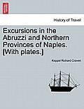 Excursions in the Abruzzi and Northern Provinces of Naples. [With plates.]
