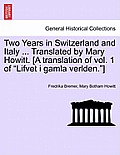 Two Years in Switzerland and Italy ... Translated by Mary Howitt. [A Translation of Vol. 1 of Lifvet I Gamla Verlden.]