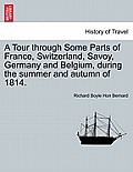 A Tour Through Some Parts of France, Switzerland, Savoy, Germany and Belgium, During the Summer and Autumn of 1814.