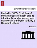 Madrid in 1835. Sketches of the Metropolis of Spain and its inhabitants, and of society and manners in the Peninsula. By a Resident Officer.