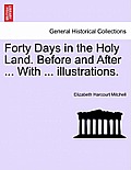 Forty Days in the Holy Land. Before and After ... with ... Illustrations.