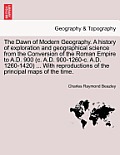 The Dawn of Modern Geography. A history of exploration and geographical science from the Conversion of the Roman Empire to A.D. 900 (c. A.D. 900-1260-