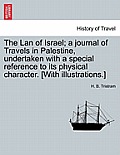The Lan of Israel; a journal of Travels in Palestine, undertaken with a special reference to its physical character. [With illustrations.]