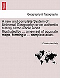 A new and complete System of Universal Geography: or an authentic history of the whole world ... Illustrated by ... a new set of accurate maps, formin