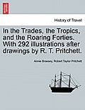 In the Trades, the Tropics, and the Roaring Forties. With 292 illustrations after drawings by R. T. Pritchett.