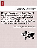 Modern Geography, a description of the Empires, states, and colonies, with the oceans, seas and islands in all parts of the World ... The Astronomical