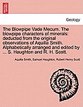 The Blowpipe Vade Mecum. the Blowpipe Characters of Minerals: Deducted from the Original Observations of Aquilla Smith. Alphabetically Arranged and Ed