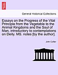 Essays on the Progress of the Vital Principle from the Vegetable to the Animal Kingdoms and the Soul of Man, Introductory to Contemplations on Deity.
