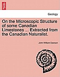 On the Microscopic Structure of Some Canadian Limestones ... Extracted from the Canadian Naturalist.