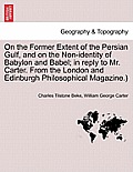 On the Former Extent of the Persian Gulf, and on the Non-Identity of Babylon and Babel; In Reply to Mr. Carter. from the London and Edinburgh Philosop
