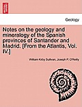 Notes on the Geology and Mineralogy of the Spanish Provinces of Santander and Madrid. [From the Atlantis, Vol. IV.]