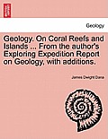 Geology. on Coral Reefs and Islands ... from the Author's Exploring Expedition Report on Geology, with Additions.